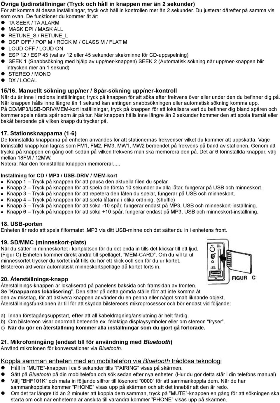 skakminne för CD-uppspelning) SEEK 1 (Snabbsökning med hjälp av upp/ner-knappen) SEEK 2 (Automatisk sökning när upp/ner-knappen blir intrycken mer än 1 sekund) STEREO / MONO DX / LOCAL 15/16.