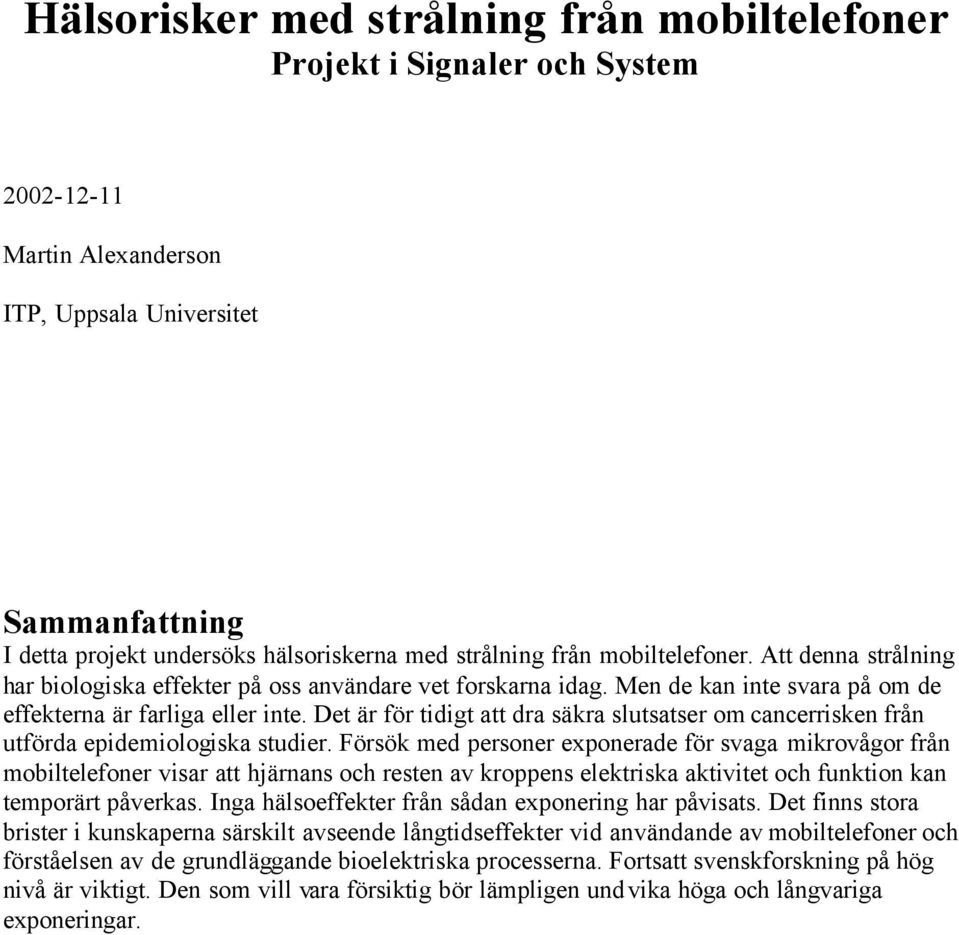 Det är för tidigt att dra säkra slutsatser om cancerrisken från utförda epidemiologiska studier.