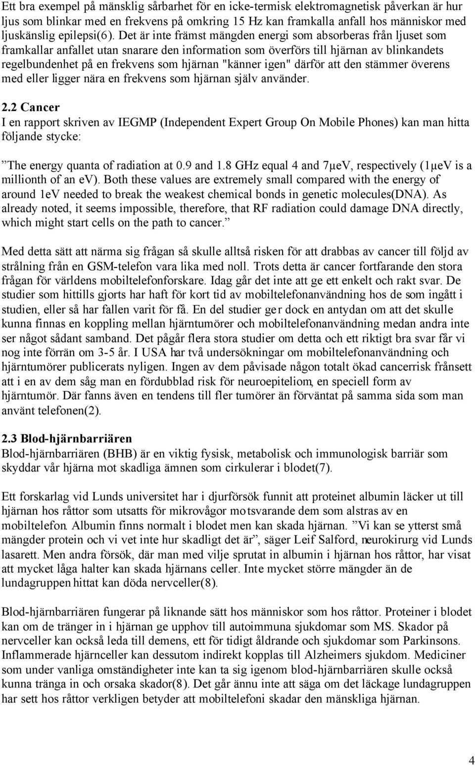 Det är inte främst mängden energi som absorberas från ljuset som framkallar anfallet utan snarare den information som överförs till hjärnan av blinkandets regelbundenhet på en frekvens som hjärnan