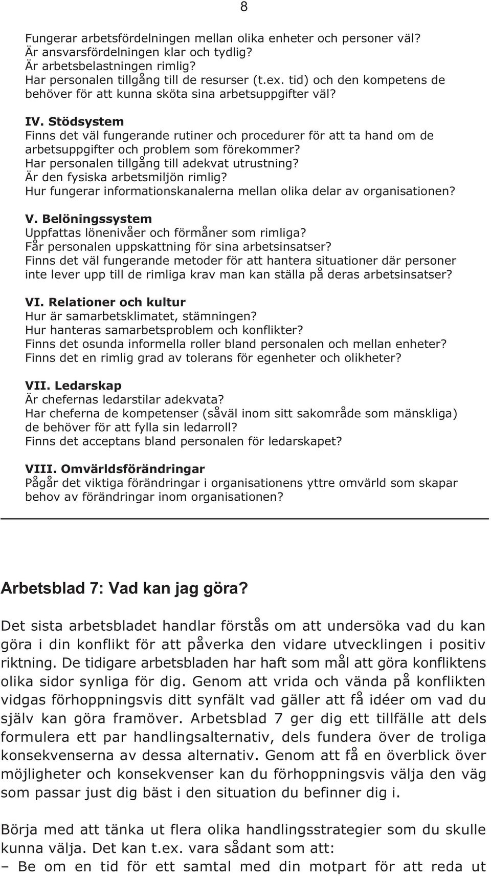 Stödsystem Finns det väl fungerande rutiner och procedurer för att ta hand om de arbetsuppgifter och problem som förekommer? Har personalen tillgång till adekvat utrustning?