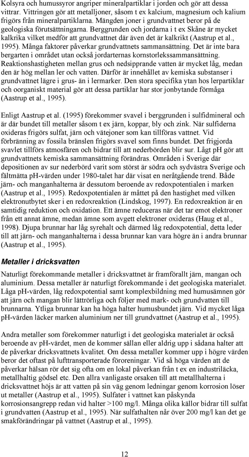 , 1995). Många faktorer påverkar grundvattnets sammansättning. Det är inte bara bergarten i området utan också jordarternas kornstorlekssammansättning.