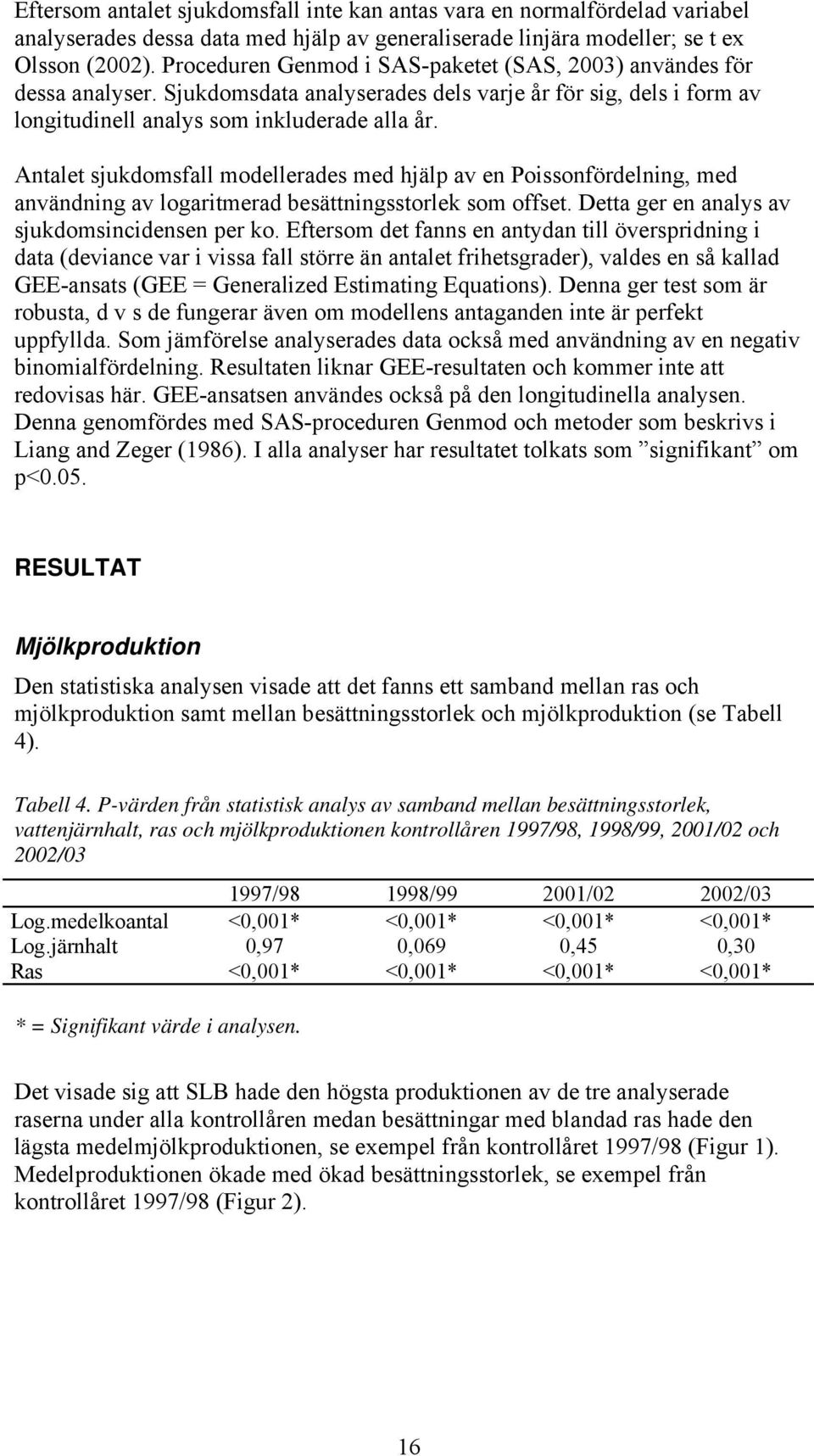 Antalet sjukdomsfall modellerades med hjälp av en Poissonfördelning, med användning av logaritmerad besättningsstorlek som offset. Detta ger en analys av sjukdomsincidensen per ko.