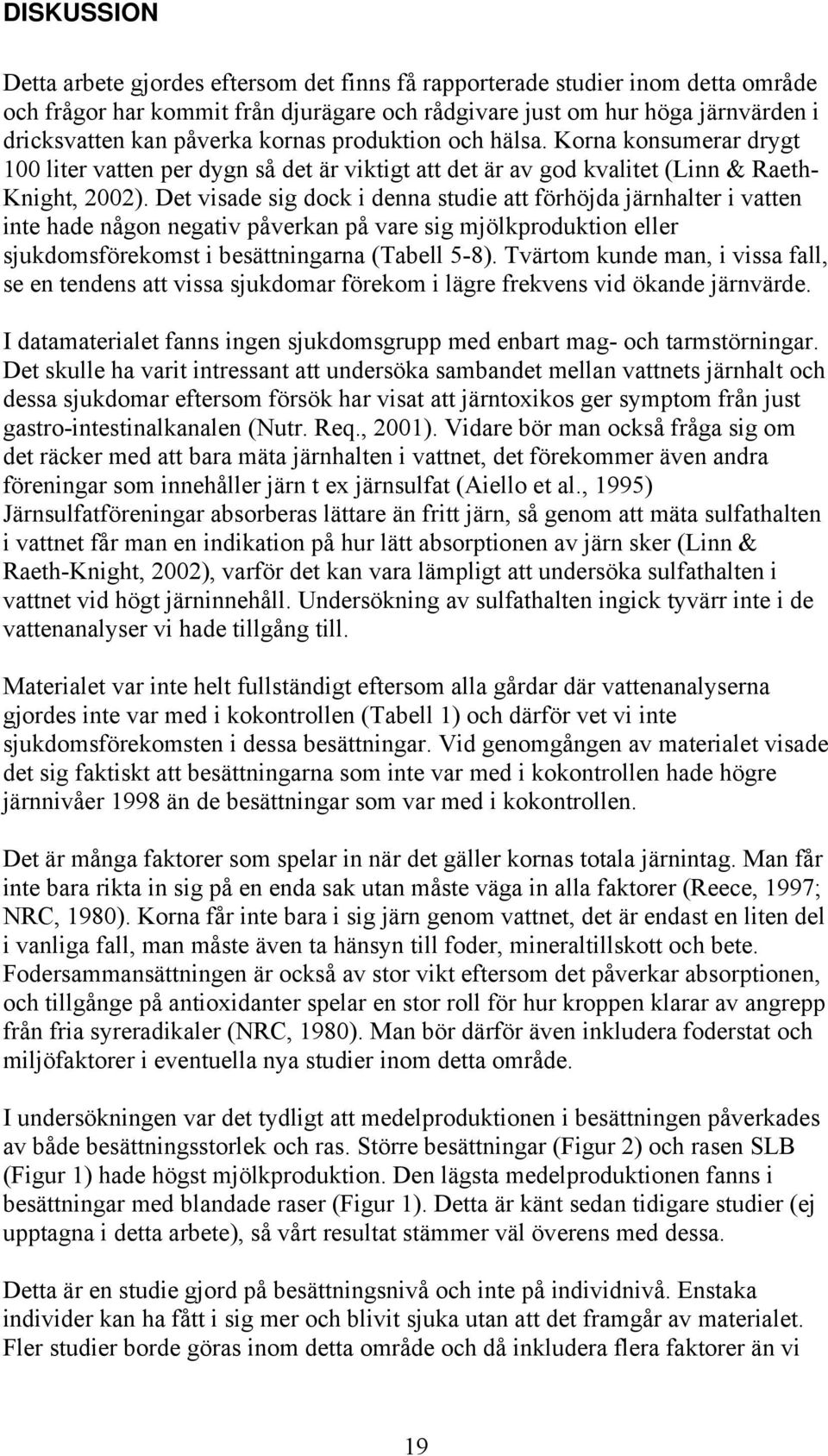 Det visade sig dock i denna studie att förhöjda järnhalter i vatten inte hade någon negativ påverkan på vare sig mjölkproduktion eller sjukdomsförekomst i besättningarna (Tabell 5-8).