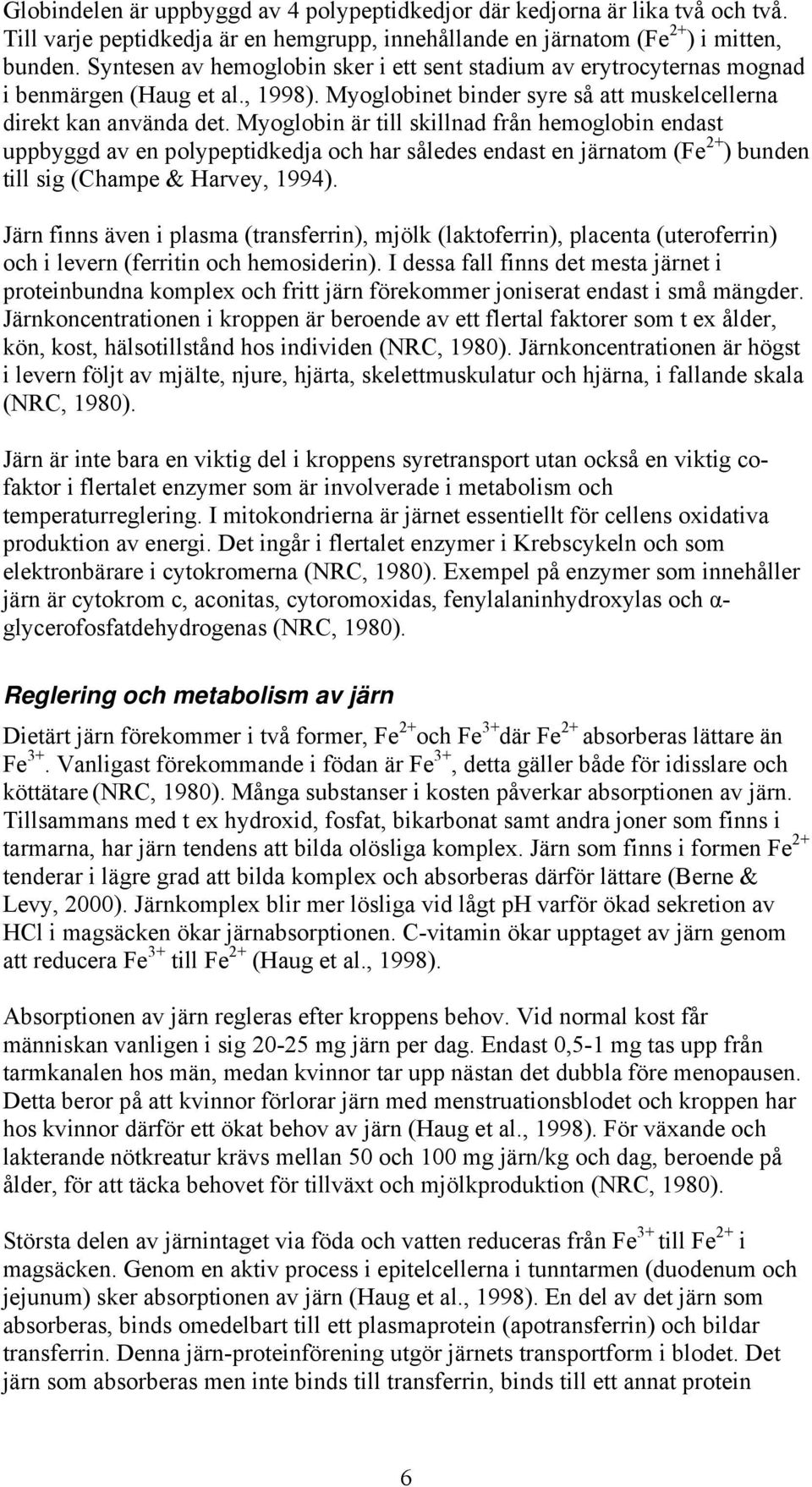 Myoglobin är till skillnad från hemoglobin endast uppbyggd av en polypeptidkedja och har således endast en järnatom (Fe 2+ ) bunden till sig (Champe & Harvey, 1994).