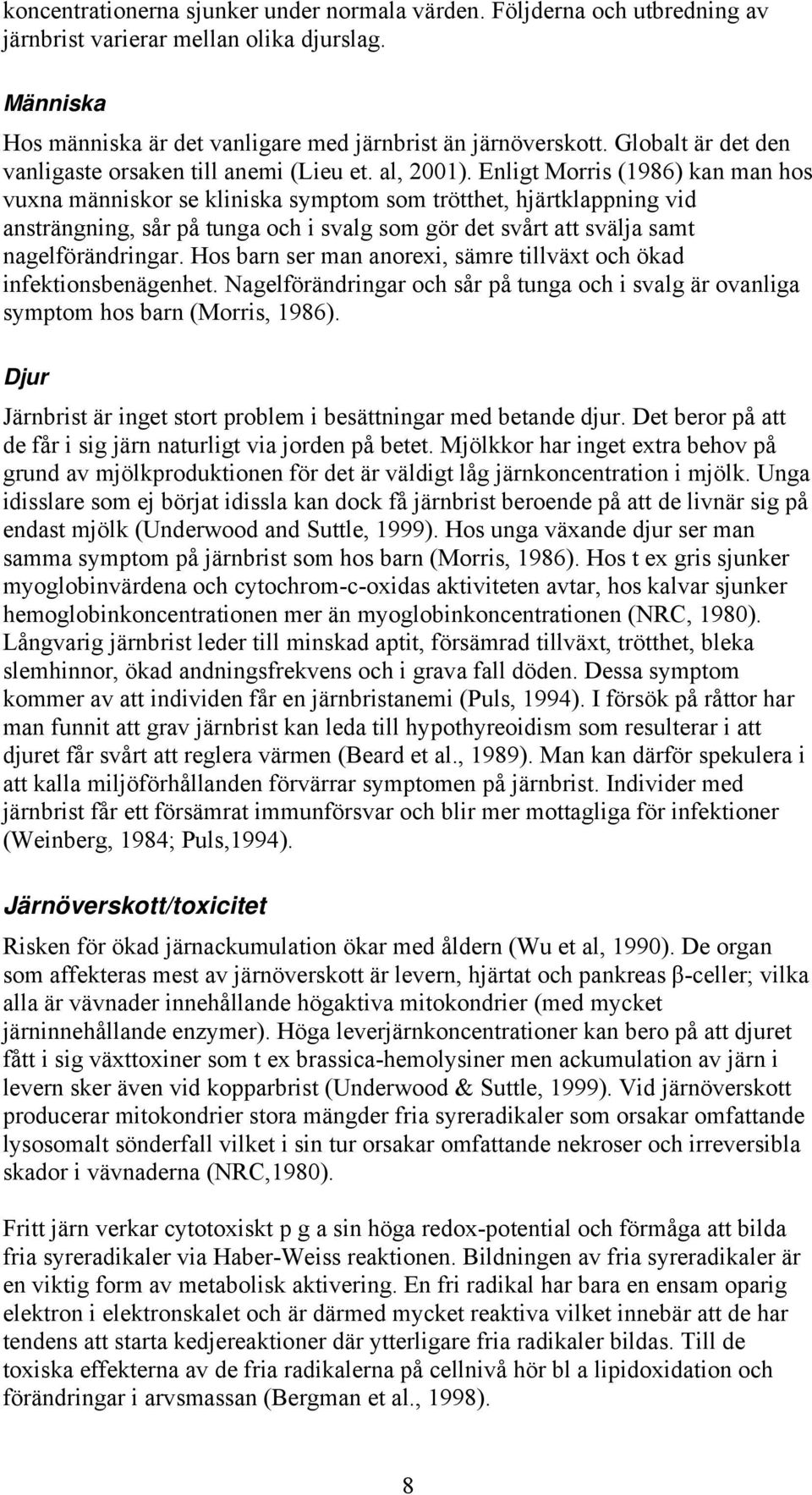 Enligt Morris (1986) kan man hos vuxna människor se kliniska symptom som trötthet, hjärtklappning vid ansträngning, sår på tunga och i svalg som gör det svårt att svälja samt nagelförändringar.