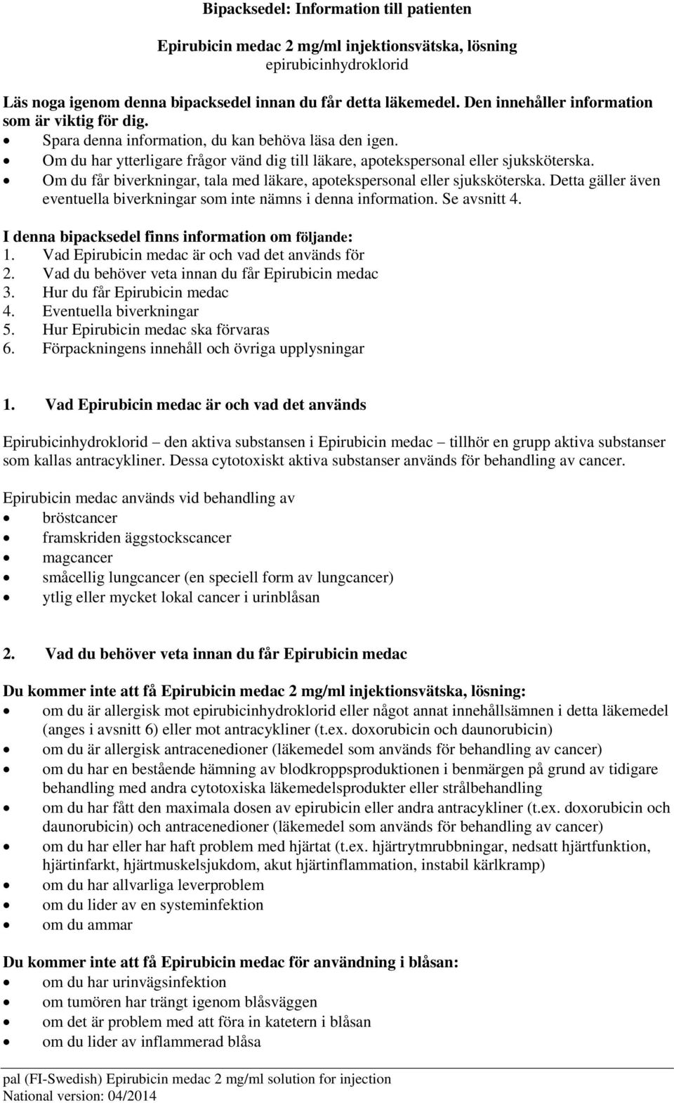 Om du får biverkningar, tala med läkare, apotekspersonal eller sjuksköterska. Detta gäller även eventuella biverkningar som inte nämns i denna information. Se avsnitt 4.
