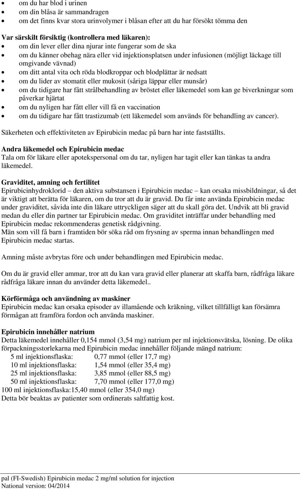 blodplättar är nedsatt om du lider av stomatit eller mukosit (såriga läppar eller munsår) om du tidigare har fått strålbehandling av bröstet eller läkemedel som kan ge biverkningar som påverkar