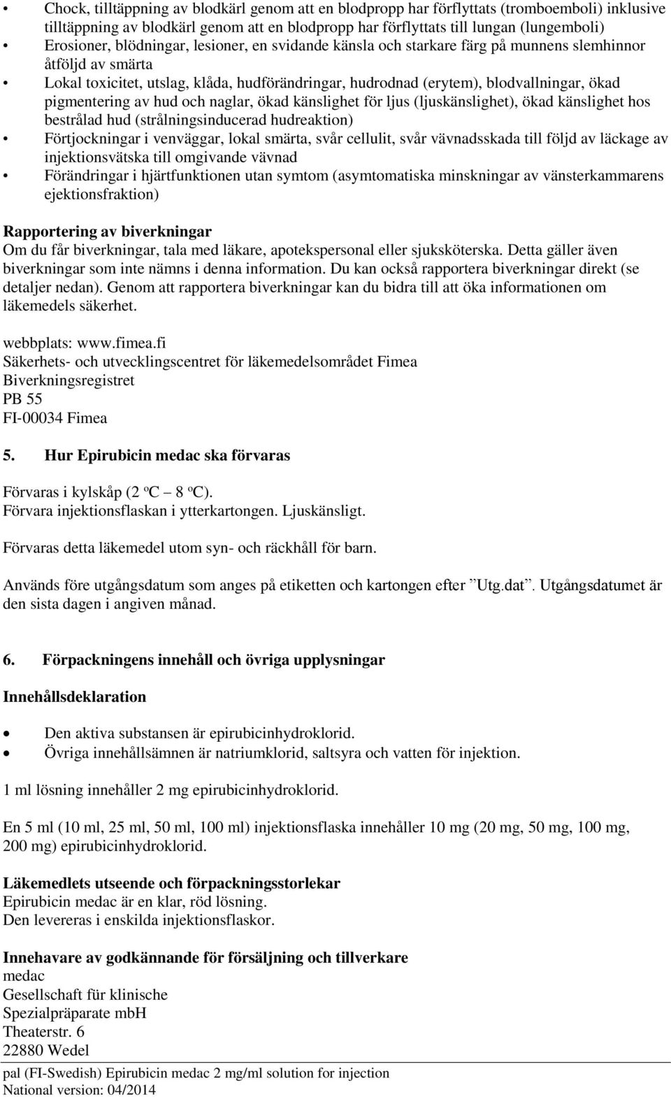 pigmentering av hud och naglar, ökad känslighet för ljus (ljuskänslighet), ökad känslighet hos bestrålad hud (strålningsinducerad hudreaktion) Förtjockningar i venväggar, lokal smärta, svår cellulit,