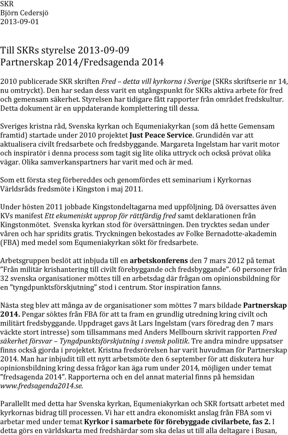 Detta dokument är en uppdaterande komplettering till dessa. Sveriges kristna råd, Svenska kyrkan och Equmeniakyrkan (som då hette Gemensam framtid) startade under 2010 projektet Just Peace Service.