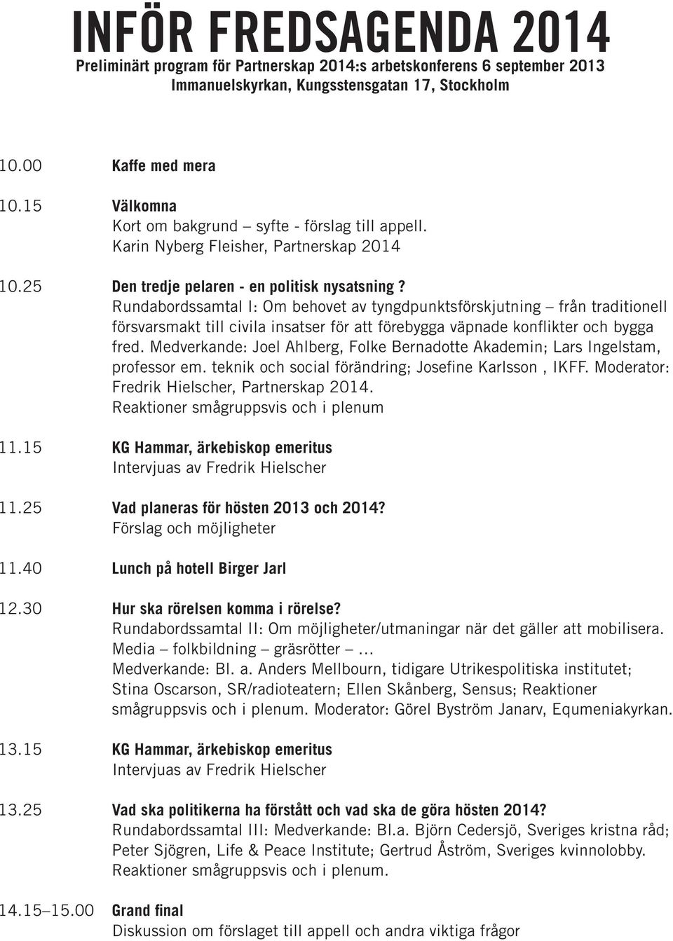 Rundabordssamtal I: Om behovet av tyngdpunktsförskjutning från traditionell försvarsmakt till civila insatser för att förebygga väpnade konflikter och bygga fred.