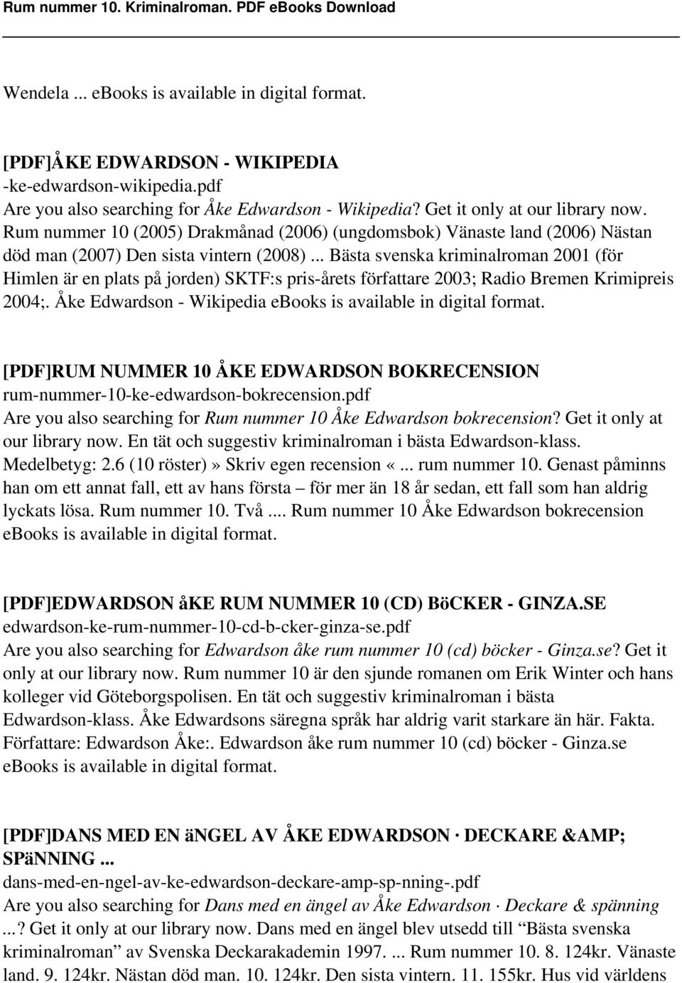 .. Bästa svenska kriminalroman 2001 (för Himlen är en plats på jorden) SKTF:s pris-årets författare 2003; Radio Bremen Krimipreis 2004;.