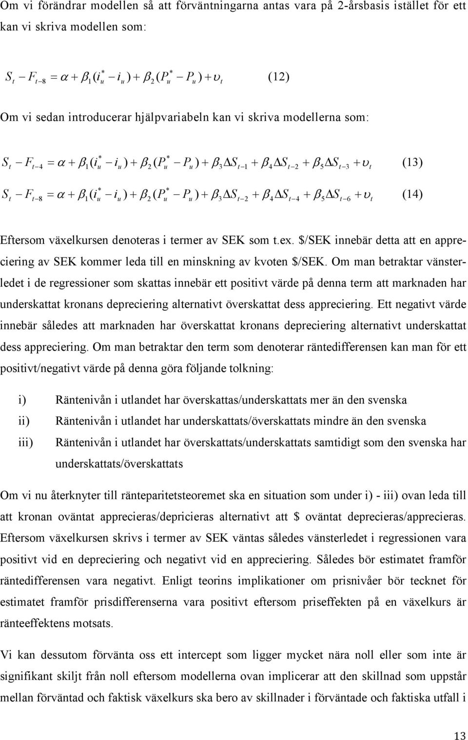 + υ (14) Efersom växelkursen denoeras i ermer av SEK som.ex. $/SEK innebär dea a en appreciering av SEK kommer leda ill en minskning av kvoen $/SEK.