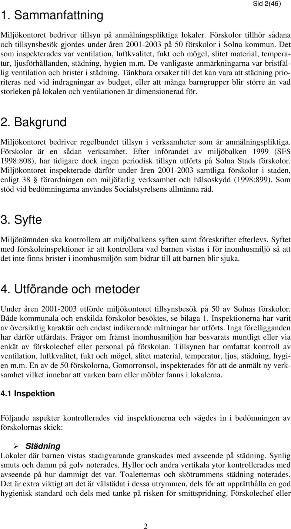 Tänkbara orsaker till det kan vara att städning prioriteras ned vid indragningar av budget, eller att många barngrupper blir större än vad storleken på lokalen och ventilationen är dimensionerad för.