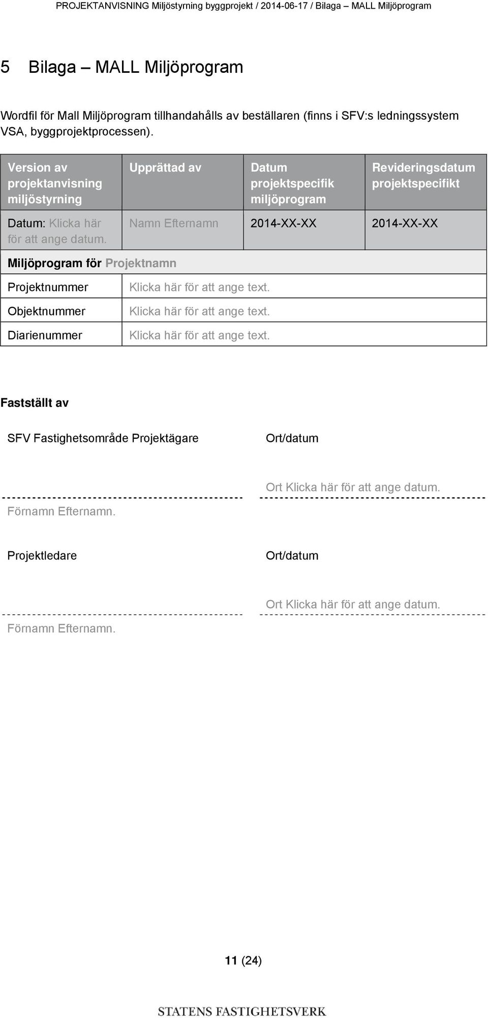 Version av projektanvisning miljöstyrning Upprättad av Datum projektspecifik miljöprogram Revideringsdatum projektspecifikt Datum: Klicka här för att ange datum.