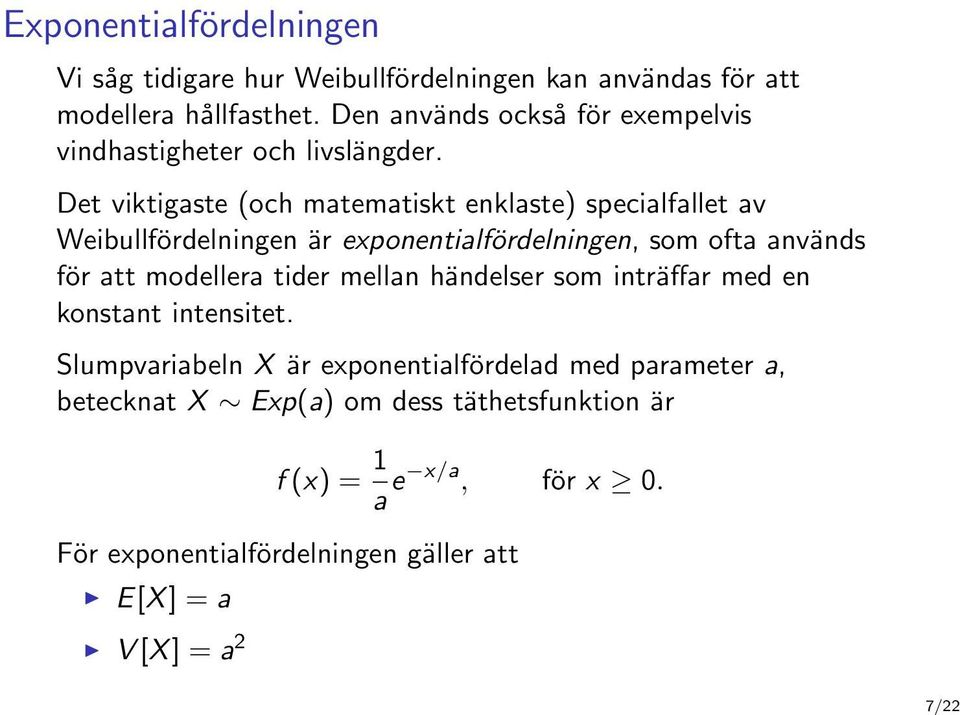 Det viktigaste (och matematiskt enklaste) specialfallet av Weibullfördelningen är exponentialfördelningen, som ofta används för att modellera