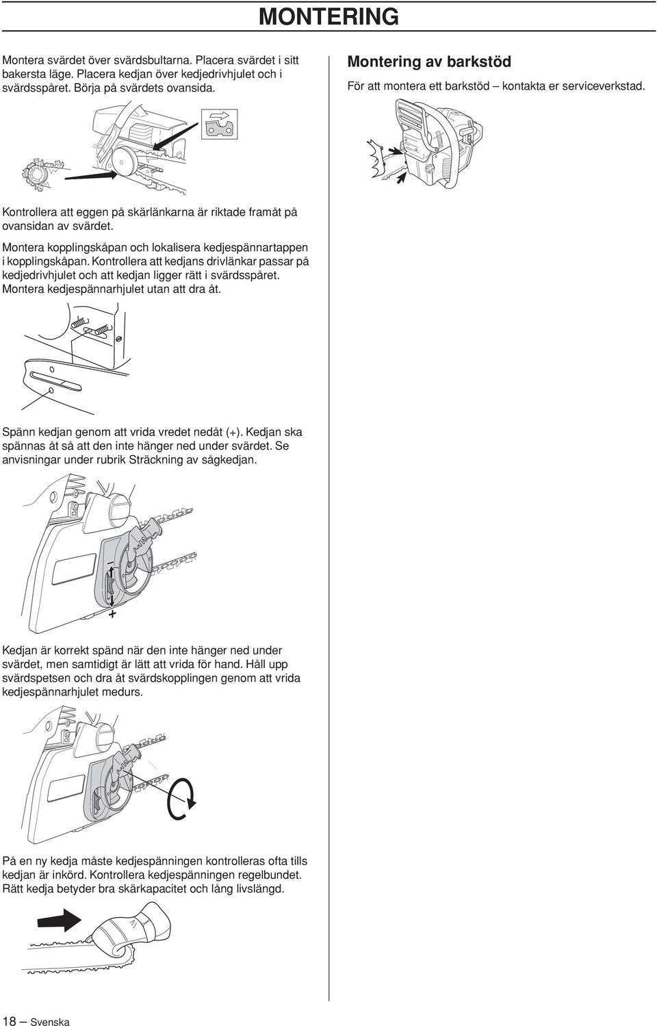 Montera kopplingskåpan och lokalisera kedjespännartappen i kopplingskåpan. Kontrollera att kedjans drivlänkar passar på kedjedrivhjulet och att kedjan ligger rätt i svärdsspåret.