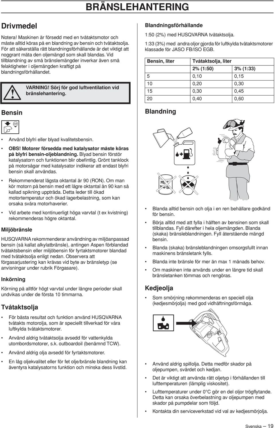 Vid tillblandning av små bränslemängder inverkar även små felaktigheter i oljemängden kraftigt på blandningsförhållandet. Bensin VARNING Sörj för god luftventilation vid bränslehantering.