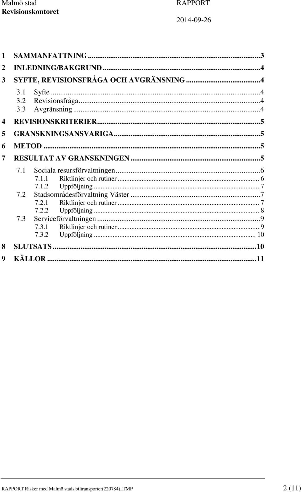 .. 6 7.1.2 Uppföljning... 7 7.2 Stadsområdesförvaltning Väster... 7 7.2.1 Riktlinjer och rutiner... 7 7.2.2 Uppföljning... 8 7.3 Serviceförvaltningen... 9 7.