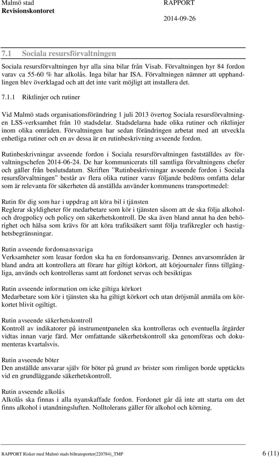 1 Riktlinjer och rutiner Vid Malmö stads organisationsförändring 1 juli 2013 övertog Sociala resursförvaltningen LSS-verksamhet från 10 stadsdelar.