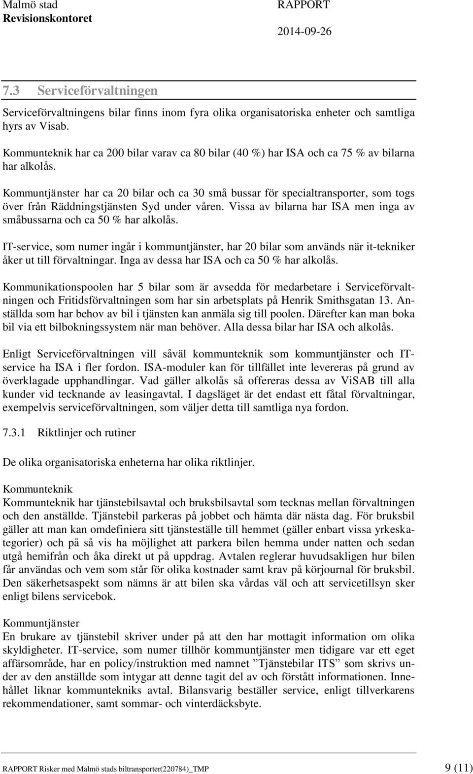 Kommuntjänster har ca 20 bilar och ca 30 små bussar för specialtransporter, som togs över från Räddningstjänsten Syd under våren.