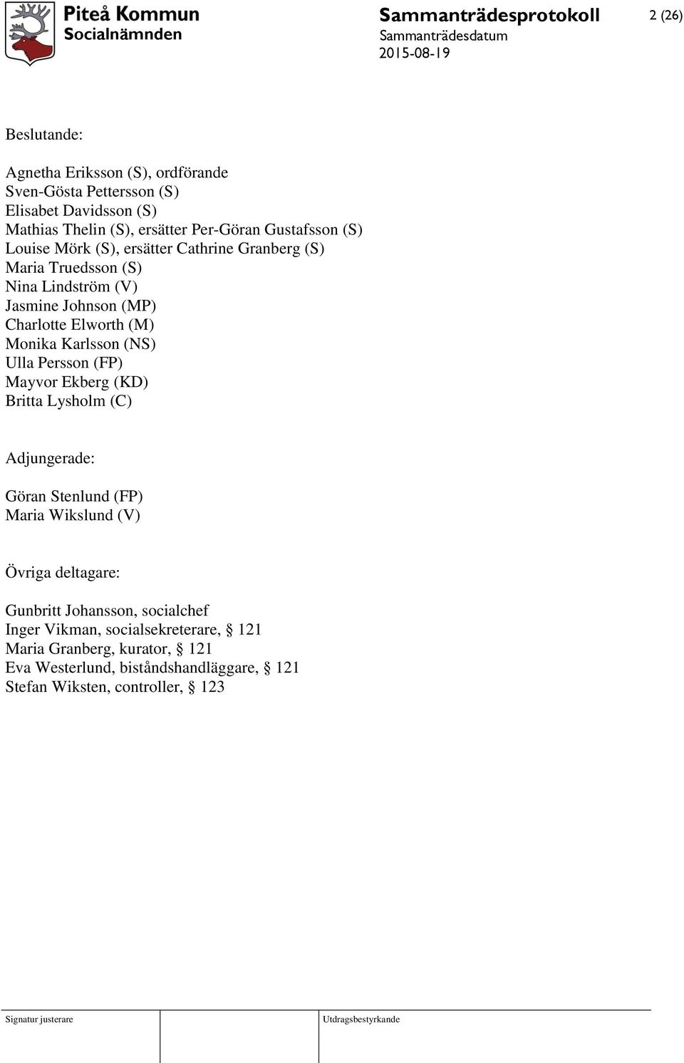 (NS) Ulla Persson (FP) Mayvor Ekberg (KD) Britta Lysholm (C) Adjungerade: Göran Stenlund (FP) Maria Wikslund (V) Övriga deltagare: Gunbritt