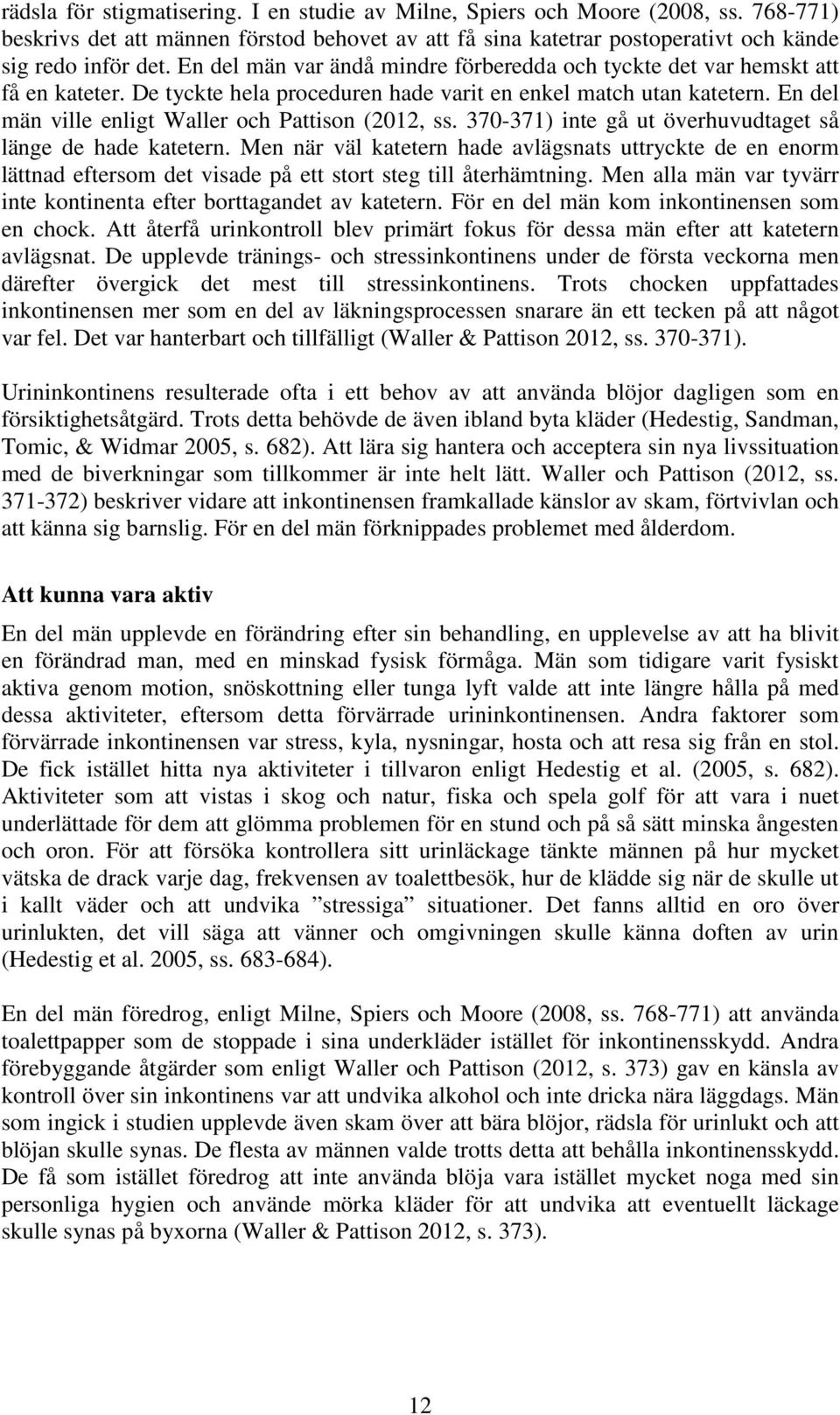 En del män ville enligt Waller och Pattison (2012, ss. 370-371) inte gå ut överhuvudtaget så länge de hade katetern.