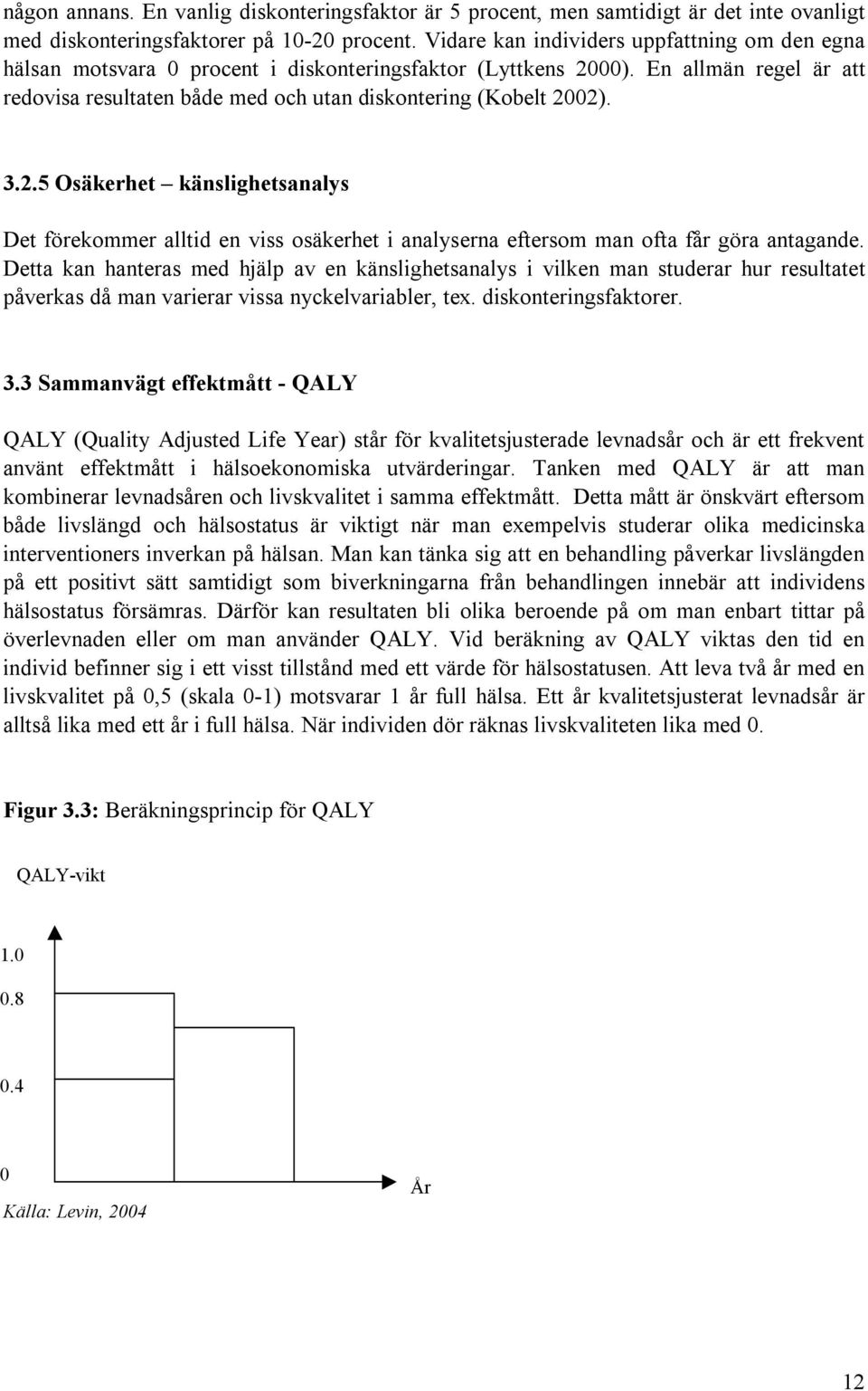 3.2.5 Osäkerhet känslighetsanalys Det förekommer alltid en viss osäkerhet i analyserna eftersom man ofta får göra antagande.