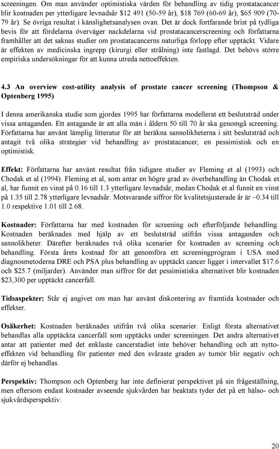 Det är dock fortfarande brist på tydliga bevis för att fördelarna överväger nackdelarna vid prostatacancerscreening och författarna framhåller att det saknas studier om prostatacancerns naturliga