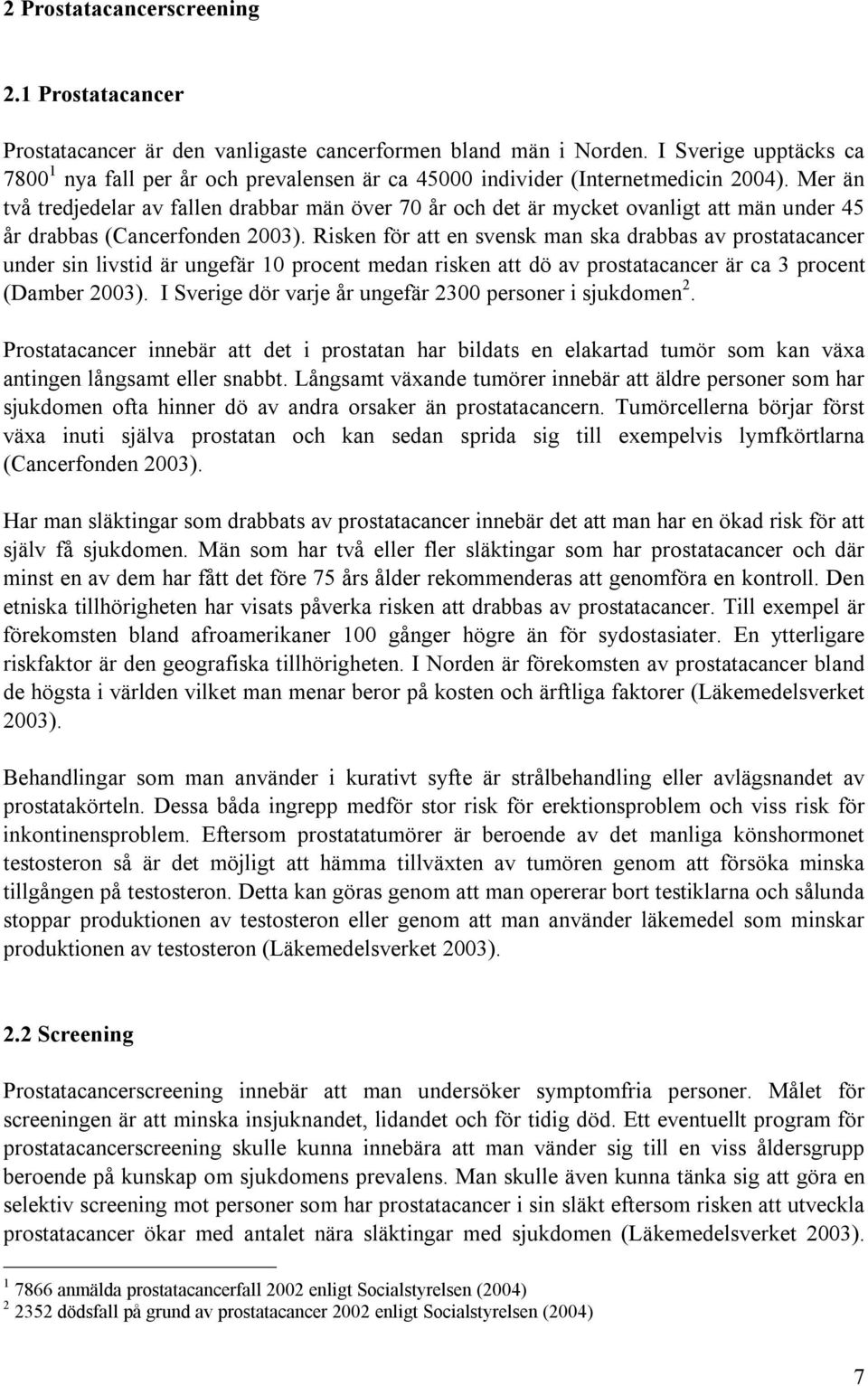 Mer än två tredjedelar av fallen drabbar män över 70 år och det är mycket ovanligt att män under 45 år drabbas (Cancerfonden 2003).