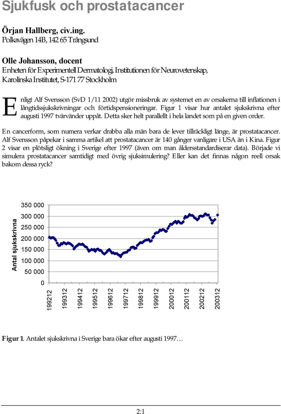 1/11 22) utgör missbruk av systemet en av orsakerna till inflationen i långtidssjukskrivningar och förtidspensioneringar. Figur 1 visar hur antalet sjukskrivna efter augusti 1997 tvärvänder uppåt.
