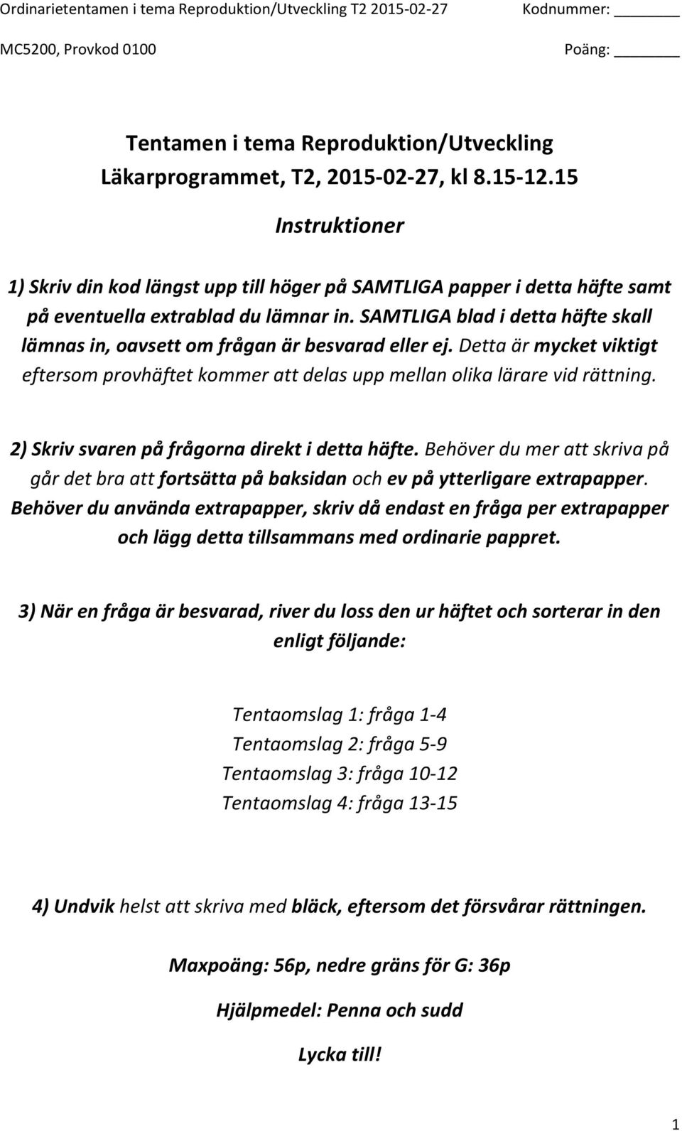 SAMTLIGA blad i detta häfte skall lämnas in, oavsett om frågan är besvarad eller ej. Detta är mycket viktigt eftersom provhäftet kommer att delas upp mellan olika lärare vid rättning.