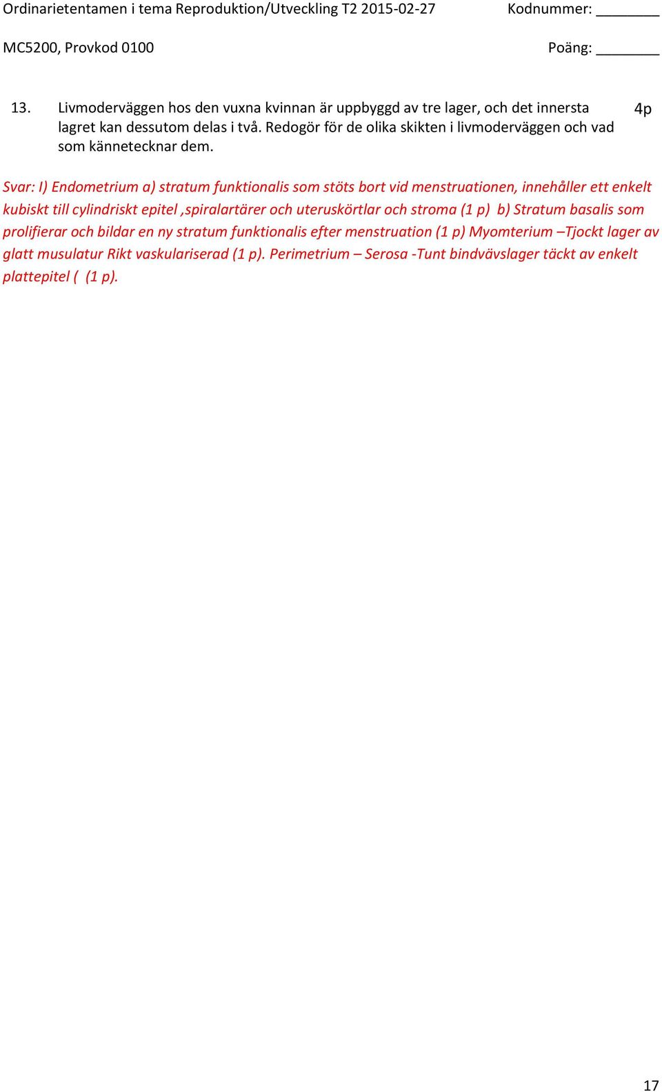 4p Svar: I) Endometrium a) stratum funktionalis som stöts bort vid menstruationen, innehåller ett enkelt kubiskt till cylindriskt epitel,spiralartärer och