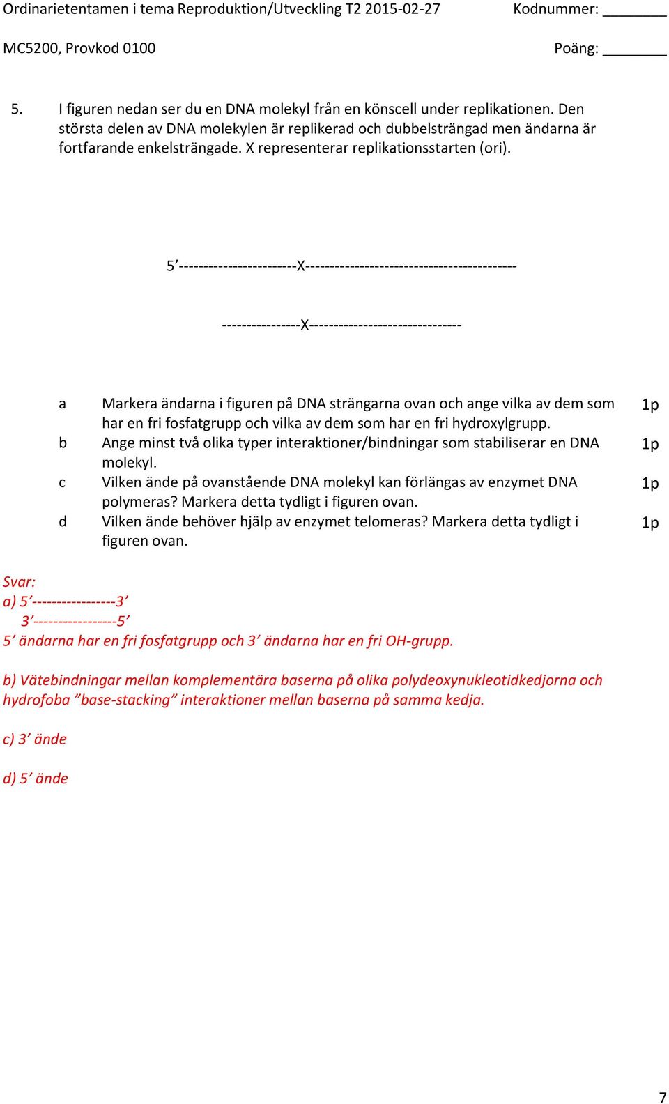 5 ------------------------X------------------------------------------- ----------------X------------------------------- a b c d Markera ändarna i figuren på DNA strängarna ovan och ange vilka av dem