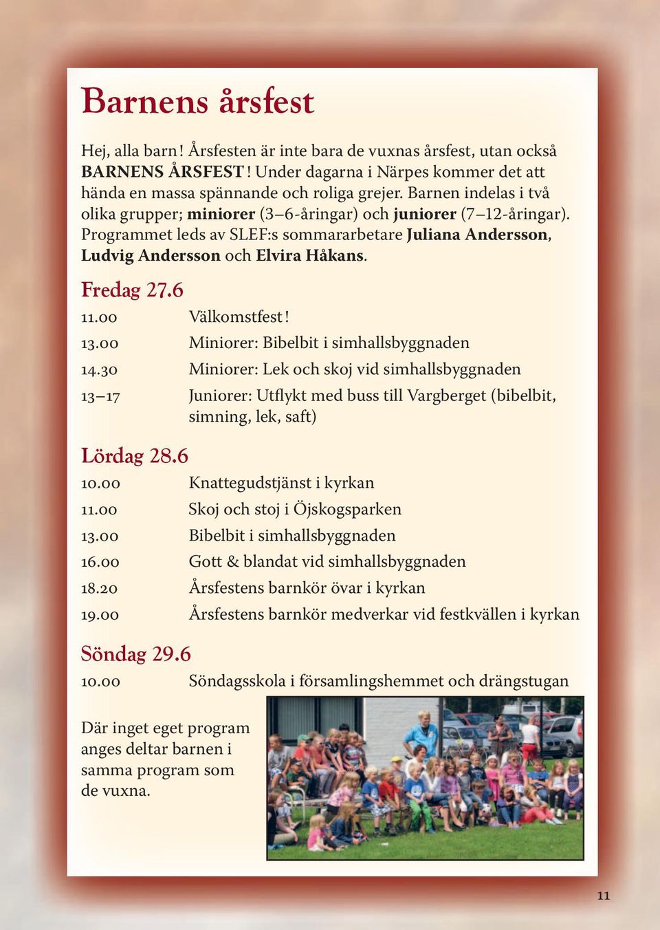 00 Välkomstfest! 13.00 Miniorer: Bibelbit i simhallsbyggnaden 14.