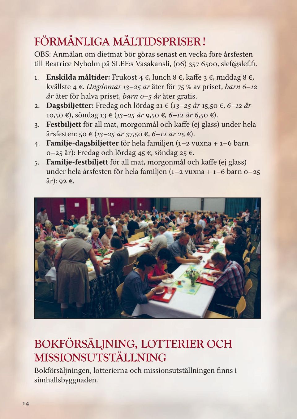 3. Festbiljett för all mat, morgonmål och kaffe (ej glass) under hela årsfesten: 50 (13 25 år 37,50, 6 12 år 25 ). 4.