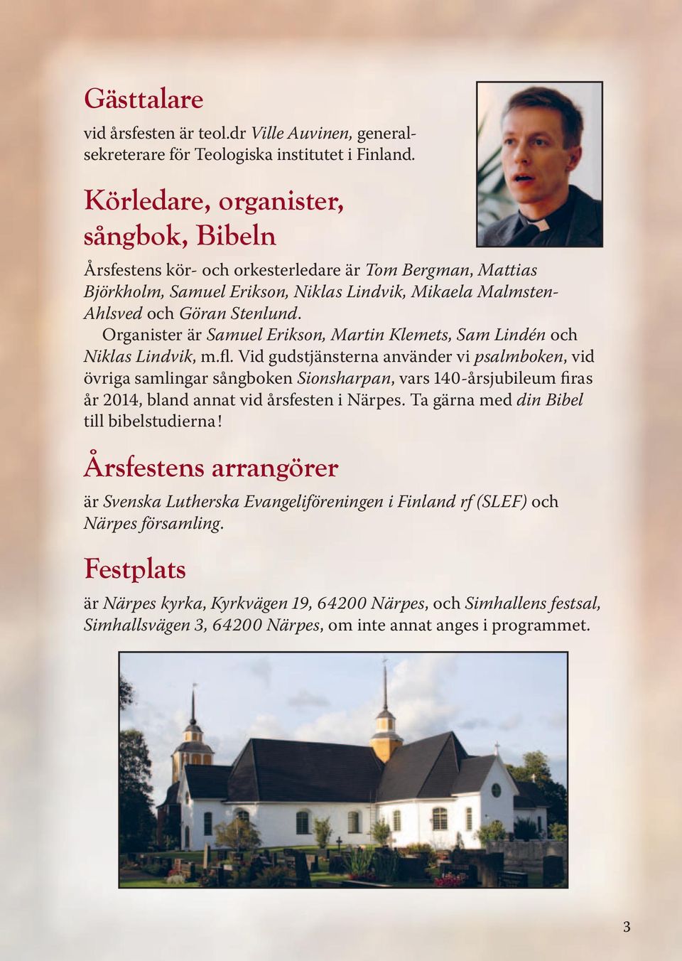 Organister är Samuel Erikson, Martin Klemets, Sam Lindén och Niklas Lindvik, m.fl.