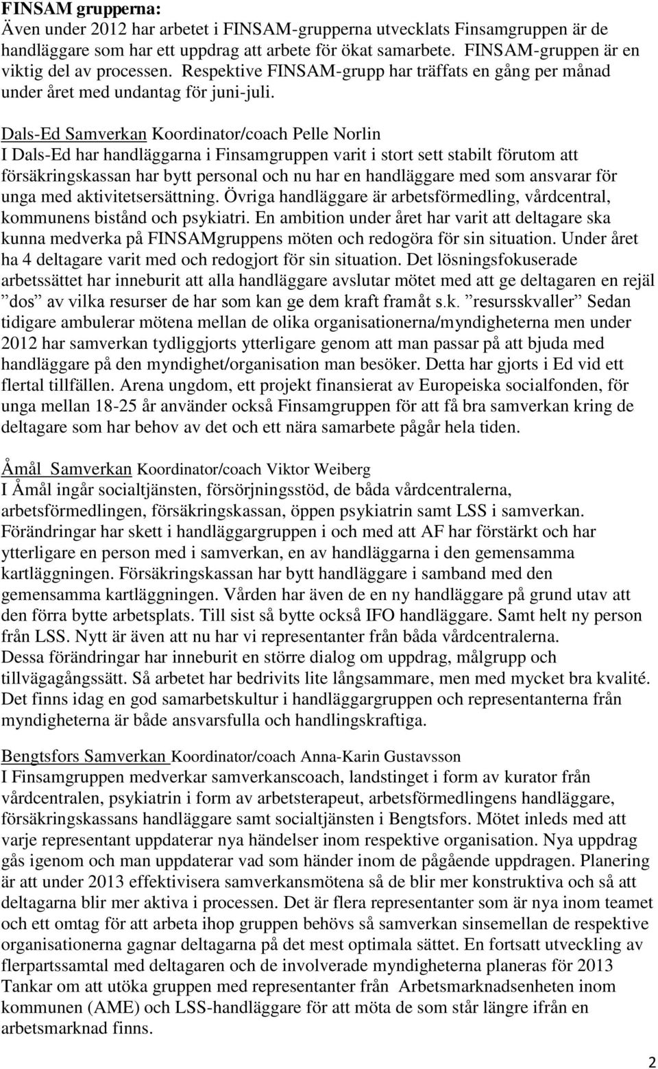 Dals-Ed Samverkan Koordinator/coach Pelle Norlin I Dals-Ed har handläggarna i Finsamgruppen varit i stort sett stabilt förutom att försäkringskassan har bytt personal och nu har en handläggare med