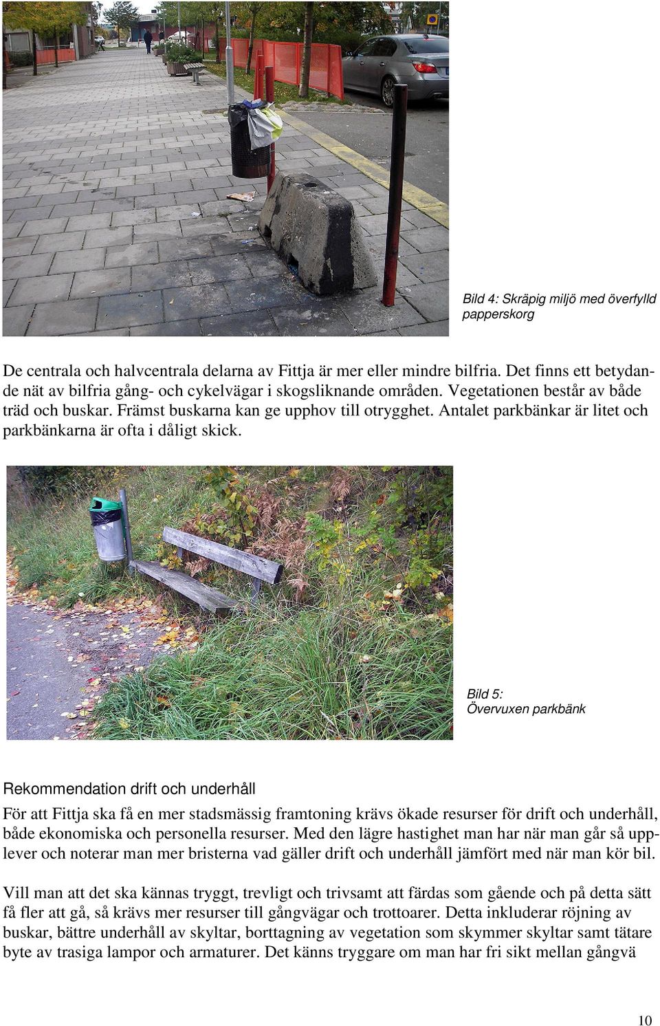 Antalet parkbänkar är litet och parkbänkarna är ofta i dåligt skick.