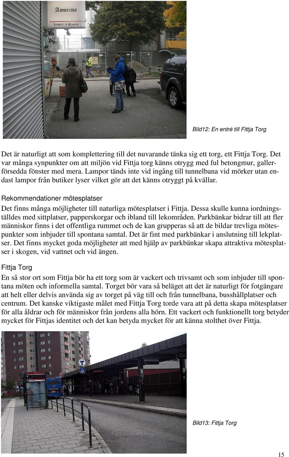 Lampor tänds inte vid ingång till tunnelbana vid mörker utan endast lampor från butiker lyser vilket gör att det känns otryggt på kvällar.