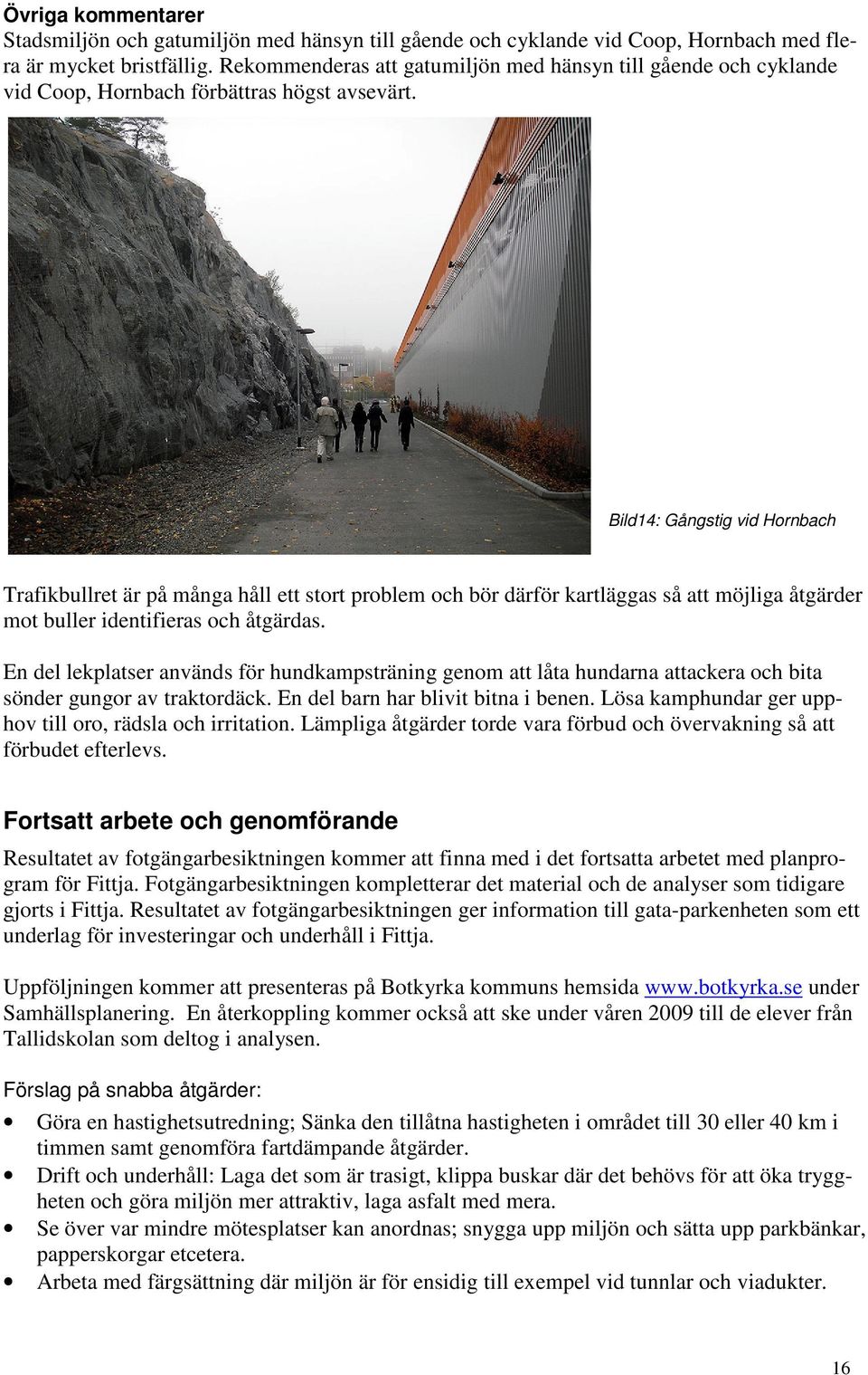 Bild14: Gångstig vid Hornbach Trafikbullret är på många håll ett stort problem och bör därför kartläggas så att möjliga åtgärder mot buller identifieras och åtgärdas.