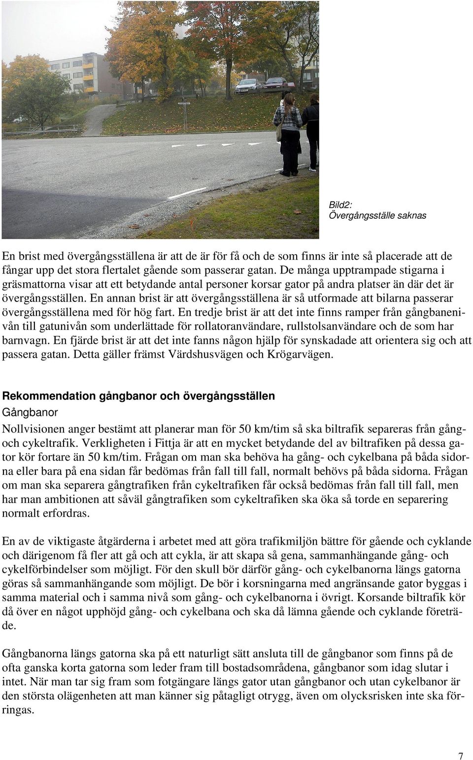 En annan brist är att övergångsställena är så utformade att bilarna passerar övergångsställena med för hög fart.