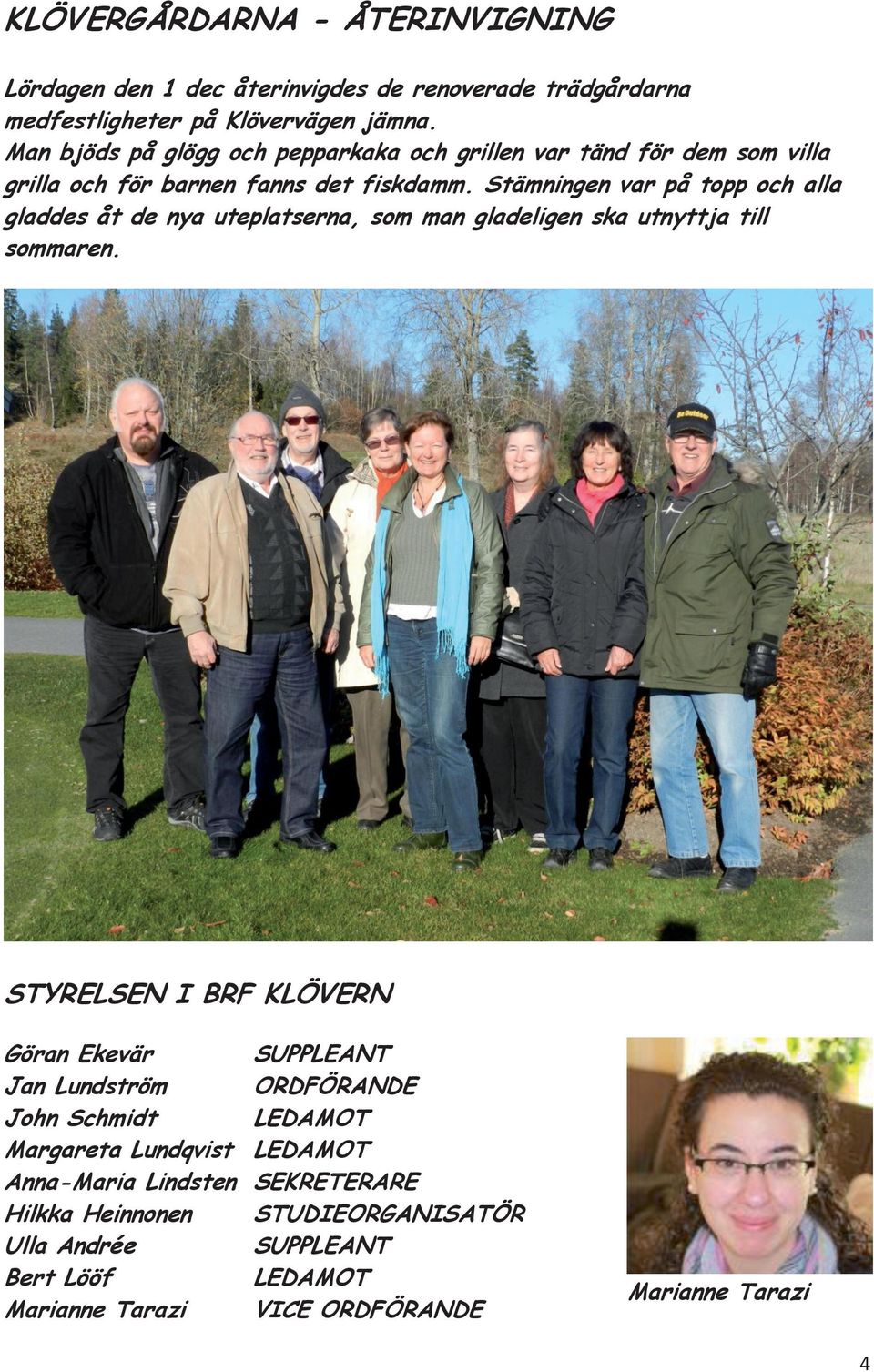 Stämningen var på topp och alla gladdes åt de nya uteplatserna, som man gladeligen ska utnyttja till sommaren.