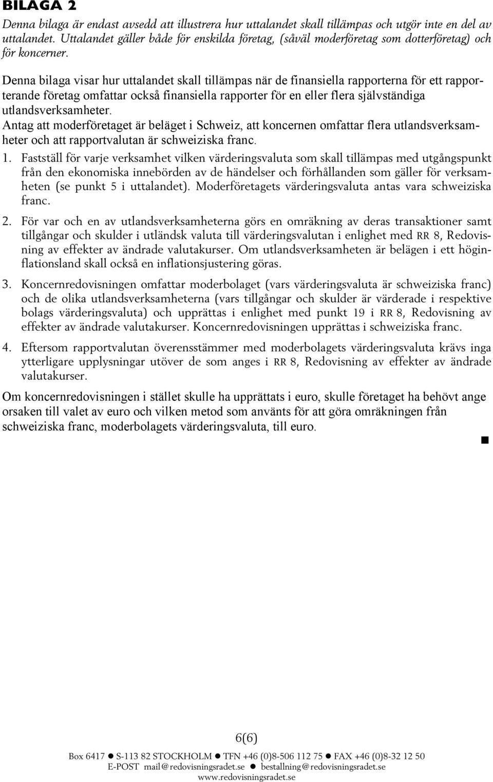 Denna bilaga visar hur uttalandet skall tillämpas när de finansiella rapporterna för ett rapporterande företag omfattar också finansiella rapporter för en eller flera självständiga