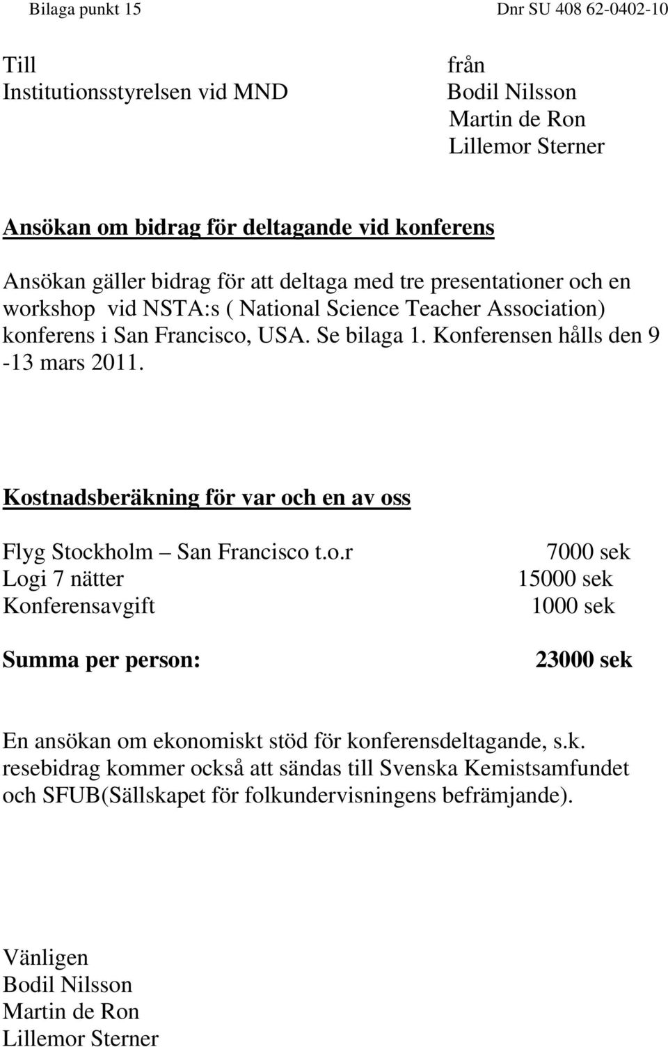 Kostnadsberäkning för var och en av oss Flyg Stockholm San Francisco t.o.r Logi 7 nätter Konferensavgift Summa per person: 7000 sek 15000 sek 1000 sek 23000 sek En ansökan om ekonomiskt stöd för konferensdeltagande, s.