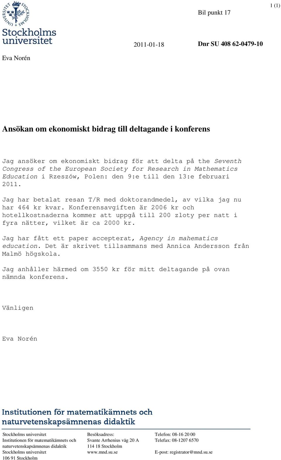 Konferensavgiften är 2006 kr och hotellkostnaderna kommer att uppgå till 200 zloty per natt i fyra nätter, vilket är ca 2000 kr. Jag har fått ett paper accepterat, Agency in mahematics education.