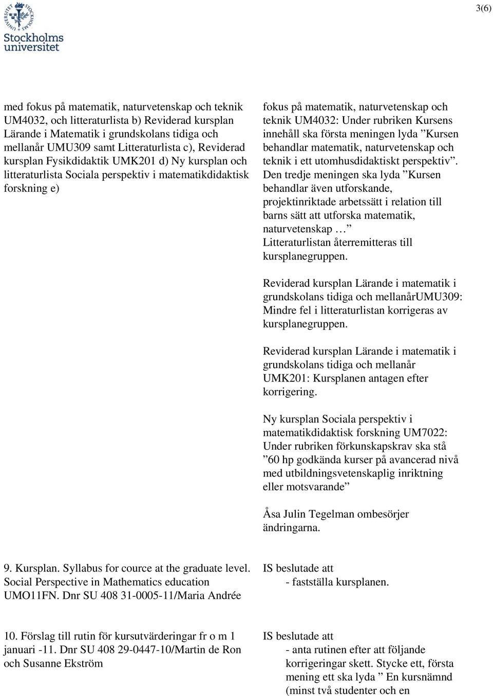 Kursens innehåll ska första meningen lyda Kursen behandlar matematik, naturvetenskap och teknik i ett utomhusdidaktiskt perspektiv.
