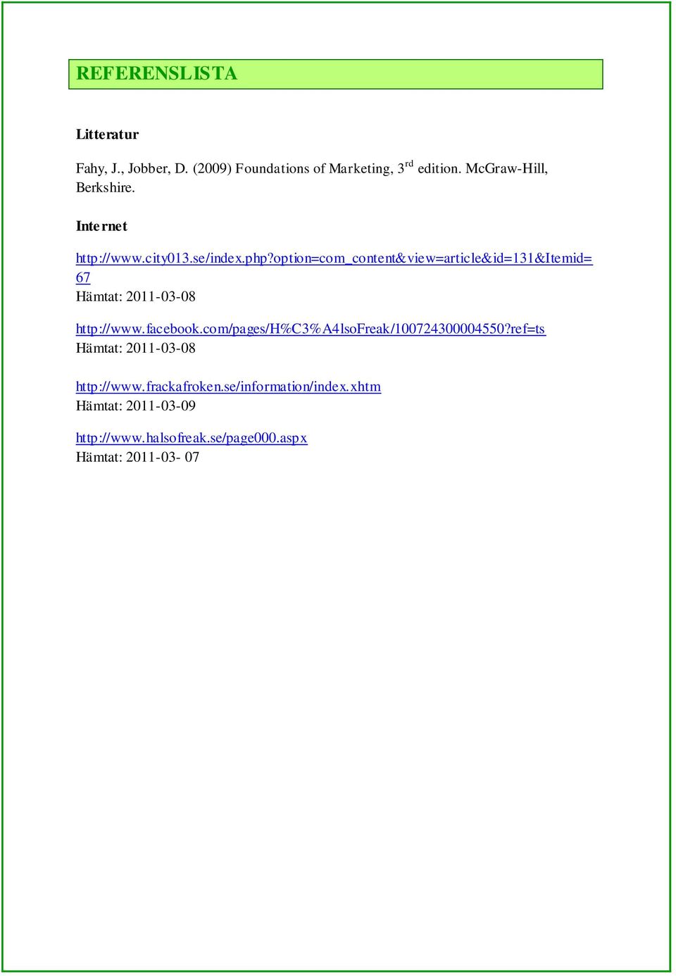 option=com_content&view=article&id=131&itemid= 67 Hämtat: 2011-03-08 http://www.facebook.