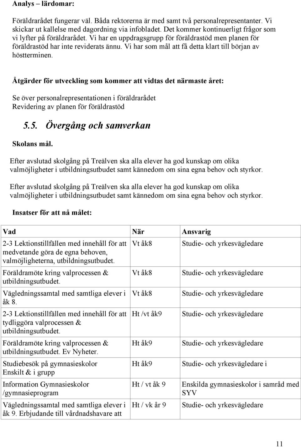 Vi har som mål att få detta klart till början av höstterminen.
