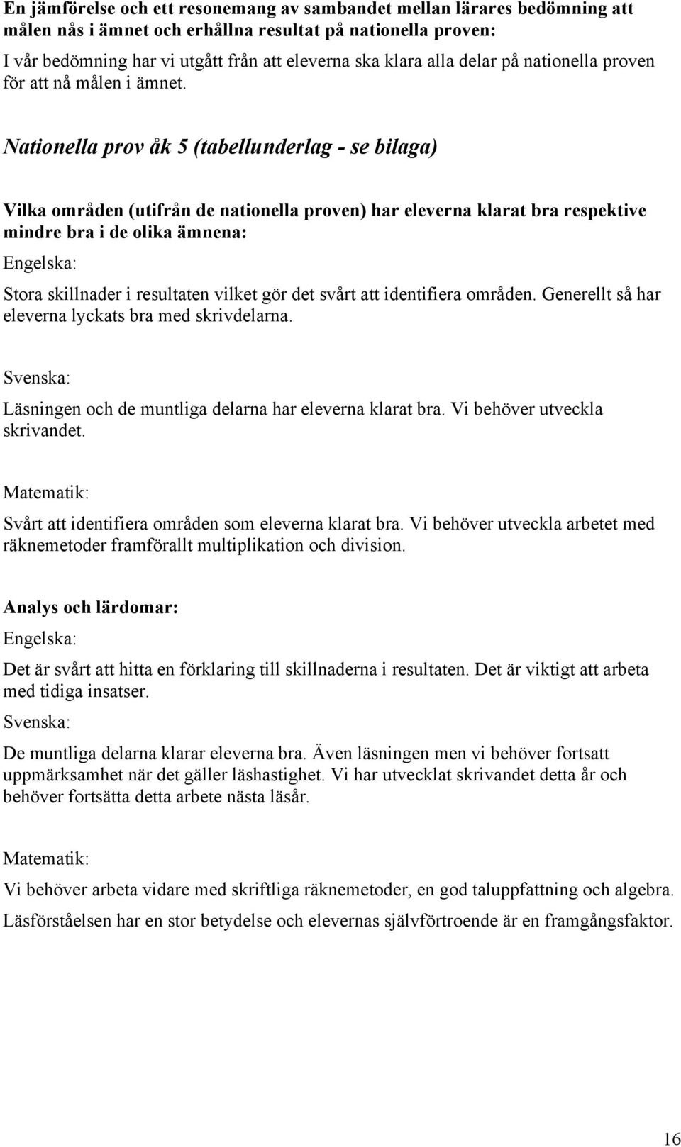 Nationella prov åk 5 (tabellunderlag - se bilaga) Vilka områden (utifrån de nationella proven) har na klarat bra respektive mindre bra i de olika ämnena: Engelska: Stora skillnader i resultaten