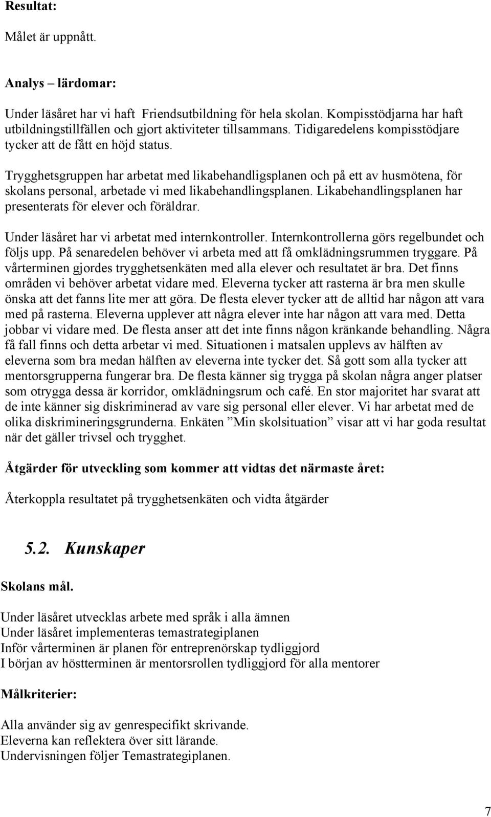 Trygghetsgruppen har arbetat med likabehandligsplanen och på ett av husmötena, för skolans personal, arbetade vi med likabehandlingsplanen. Likabehandlingsplanen har presenterats för och föräldrar.